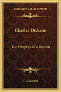 Charles Dickens: The Progress Of A Radical