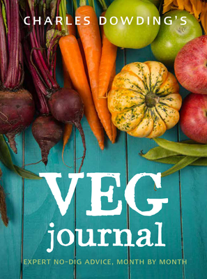 Charles Dowding's Veg Journal: Expert No-Dig Advice, Month by Month - Dowding, Charles