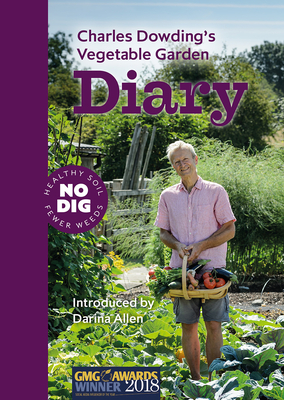 Charles Dowding's Vegetable Garden Diary: No Dig, Healthy Soil, Fewer Weeds, 3rd Edition - Dowding, Charles, and Allen, Darina (Introduction by)
