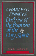 Charles G. Finney's Doctrine of the Baptism of the Holy Spirit - Gresham, John L
