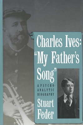 Charles Ives: My Fathers Song: A Psychoanalytic Biography - Feder, Stuart, Professor, and Jones, James W
