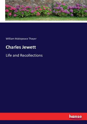 Charles Jewett: Life and Recollections - Thayer, William Makepeace