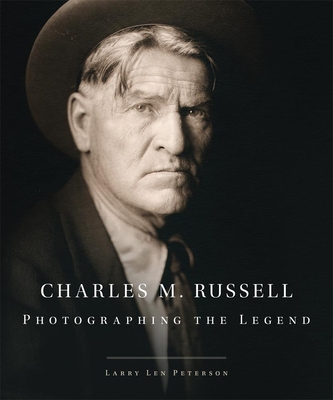 Charles M. Russell, 15: Photographing the Legend - Peterson, Larry Len, and Dippie, Brian W, Professor (Foreword by)