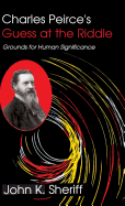 Charles Peirce's Guess at the Riddle: Grounds for Human Significance