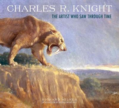 Charles R. Knight: The Artist Who Saw Through Time - Milner, Richard, and Kalt, Rhoda Knight (Preface by)