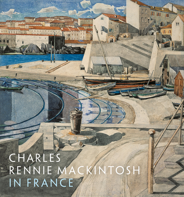 Charles Rennie Mackintosh in France - Robertson, Pamela, and Long, Philip, and Leighton, Sir John (Foreword by)