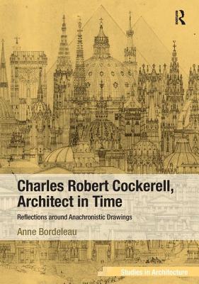 Charles Robert Cockerell, Architect in Time: Reflections around Anachronistic Drawings - Bordeleau, Anne