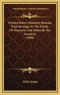 Charles Robert Maturins Romane Fatal Revenge, Er the Family of Montorio Und Melmoth the Wanderer (1908)