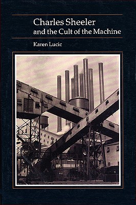 Charles Sheeler and Cult of the Machine - Lucic, Karen