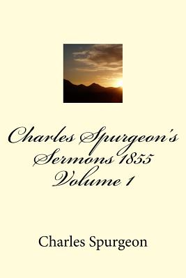 Charles Spurgeon's Sermons 1855 Volume 1 - Spurgeon, Charles H, and Nelson, David, Rabbi, PhD (Editor)