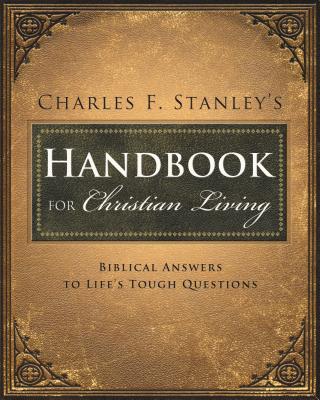 Charles Stanley's Handbook for Christian Living: Biblical Answers to Life's Tough Questions - Stanley, Charles F