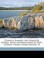 Charles Sumner; His Complete Works, with Introduction by Hon. George Frisbie Hoar Volume 8