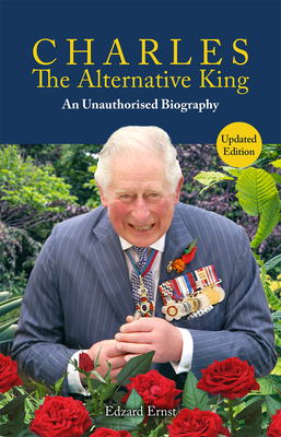 Charles, The Alternative King: An Unauthorised Biography - Ernst, Edzard