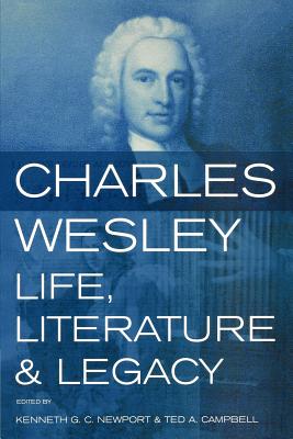 Charles Wesley: Life, Literature and Legacy - Campbell, Ted (Editor), and Newport, Kenneth G C (Editor)