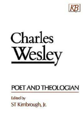 Charles Wesley Poet and Theologian - Kimbrough, S T (Editor)