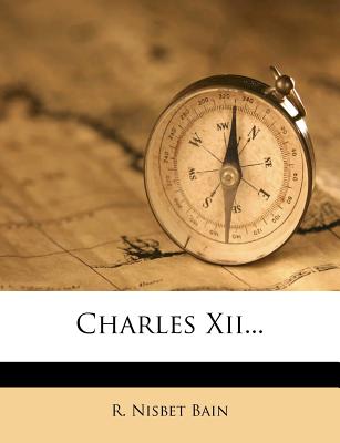 Charles XII... - Bain, R Nisbet