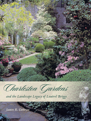 Charleston Gardens and the Landscape Legacy of Loutrel Briggs - Cothran, James R