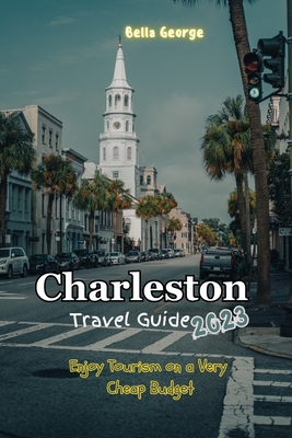 Charleston Travel Guide 2023: Enjoy Tourism on a Very Cheap Budget - George, Bella