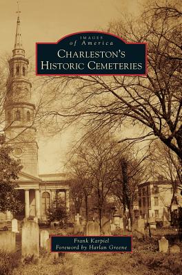 Charleston's Historic Cemeteries - Karpiel, Frank, and Greene, Harlan (Foreword by)