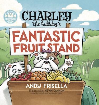 Charley the Bulldog's Fantastic Fruit Stand - Frisella, Andy