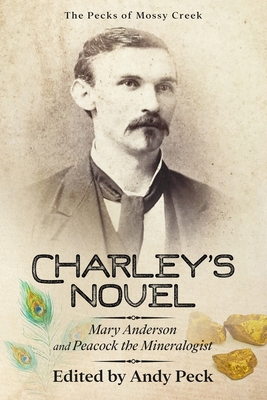 Charley's Novel: Mary Anderson and Peacock the Mineralogist, The Bad Luck of a Young Southern Girl - Peck, Charles Talbot, and Peck, Andy (Editor), and Needs, David (Foreword by)