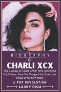 Charli XCX Biography: The Journey of a Bold Artist Who Redefined Pop Culture; How She Changed the Sound and Shape of Modern Music