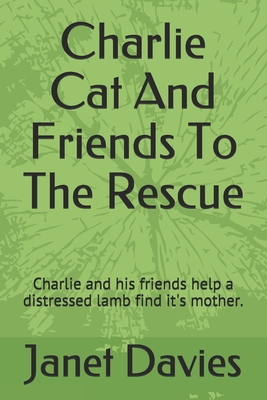 Charlie Cat And Friends To The Rescue: Charlie and his friends help a distressed lamb find it's mother. - Davies, Janet Lisa