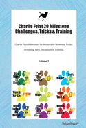 Charlie Feist 20 Milestone Challenges: Tricks & Training Charlie Feist Milestones for Tricks, Socialization, Agility & Training Volume 1