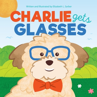 Charlie Gets Glasses - Sarber, Elizabeth