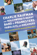 Charlie Kaufman and Hollywood's Merry Band of Pranksters, Fabulists and Dreamers: An Excursion Into the American New Wave