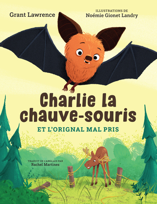 Charlie La Chauve-Souris Et l'Orignal Mal Pris - Lawrence, Grant, and Gionet Landry, No?mie (Illustrator), and Martinez, Rachel (Translated by)