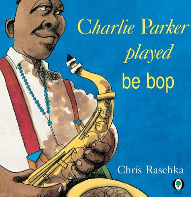 Charlie Parker Played Be Bop - Raschka, Chris