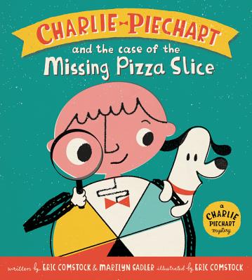 Charlie Piechart and the Case of the Missing Pizza Slice - Sadler, Marilyn, and Comstock, Eric