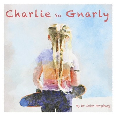 Charlie So Gnarly - Kingsbury, Sir Colin