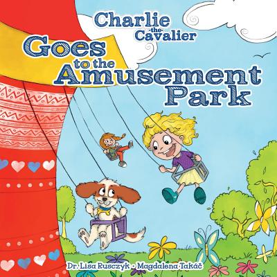 Charlie the Cavalier Goes to the Amusement Park - The Cavalier, Charlie, and Rusczyk, Lisa