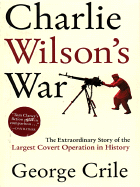 Charlie Wilson's War: The Extraordinary Story of the Largest Covert Operation in History - Crile, George