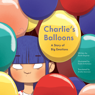 Charlie's Balloons: A Story of Big Emotions - Degonse, Sarah, and Aaronson, Arielle (Translated by)