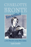 Charlotte Bront Revisited: A View from the Twenty-first Century