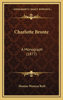 Charlotte Bronte: A Monograph (1877) - Reid, Thomas Wemyss