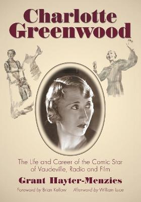 Charlotte Greenwood: The Life and Career of the Comic Star of Vaudeville, Radio and Film - Hayter-Menzies, Grant