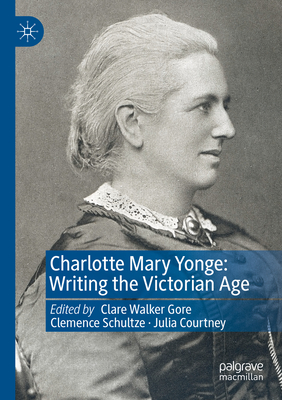 Charlotte Mary Yonge: Writing the Victorian Age - Walker Gore, Clare (Editor), and Schultze, Clemence (Editor), and Courtney, Julia (Editor)