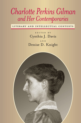 Charlotte Perkins Gilman and Her Contemporaries: Literary and Intellectual Contexts - Davis, Cynthia J (Editor), and Davis, Cynthia J (Contributions by), and Knight, Denise D (Contributions by)