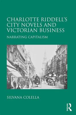 Charlotte Riddell's City Novels and Victorian Business: Narrating Capitalism - Colella, Silvana