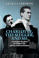 Charlotte, the Slugger, and Me: A Coming-of-Age Story of a Southern City and Two Tenacious Brothers