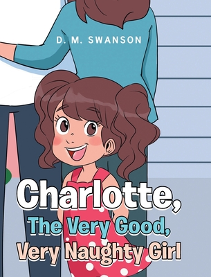 Charlotte, The Very Good, Very Naughty Girl - Swanson, D M