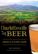 Charlottesville Beer: Brewing in Jefferson's Shadow