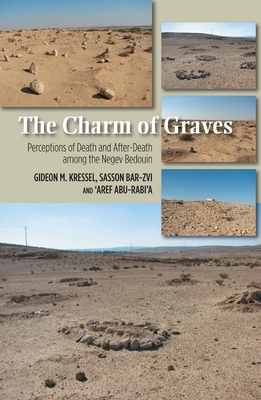 Charm of Graves: Perceptions of Death and After-Death Among the Negev Bedouin - Kressel, Gideon M, and Bar-Zvi, Sasson, and Abu-Rabia, Aref