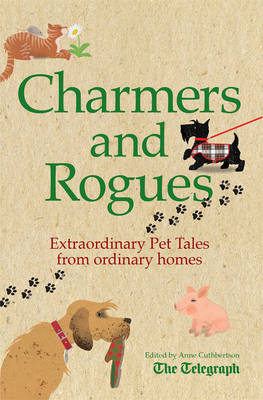 Charmers and Rogues: Extraordinary Pet Tales From Ordinary Homes - Cuthbertson, Anne