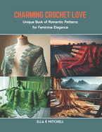 Charming Crochet Love: Unique Book of Romantic Patterns for Feminine Elegance