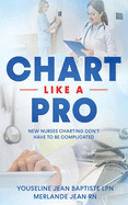 Chart Like A Pro: New Nurses Charting Don't Have To Be Complicated